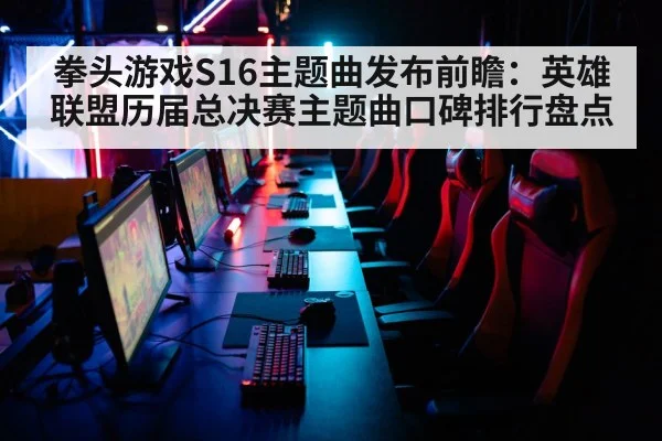 拳头游戏S16主题曲发布前瞻：英雄联盟历届总决赛主题曲口碑排行盘点